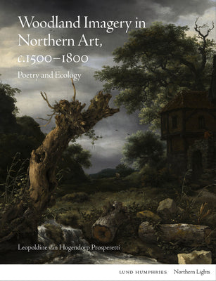 Woodland Imagery in Northern Art, c. 1500 - 1800: Poetry and Ecology (Northern Lights)
