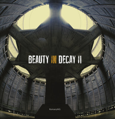 Beauty in Decay II. Urbex (Beauty in Decay, 2)