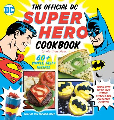 The Official DC Super Hero Cookbook: 60+ Simple, Tasty Recipes for Growing Super Heroes (10) (DC Super Heroes)