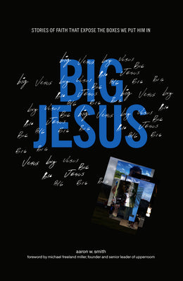 Big Jesus: Stories of Faith That Expose the Boxes We Put Him In