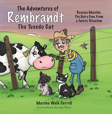 The Adventures of Rembrandt the Tuxedo Cat: Rescues Marchie, the Dairy Cow, Out of a Twisty Situation (The Adventures of Rembrandt the Tuxedo Cat, 3)