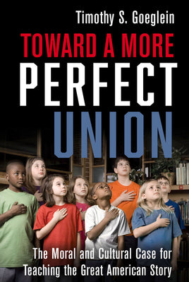Toward a More Perfect Union: The Moral and Cultural Case for Teaching the Great American Story