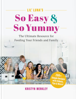 Lil Lunas So Easy & So Yummy: The Ultimate Resource for Feeding Your Friends and Family