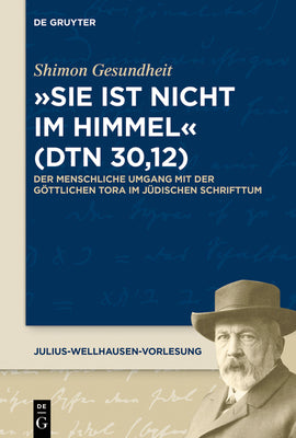 "Sie ist nicht im Himmel" (Dtn 30,12): Der menschliche Umgang mit der gttlichen Tora im jdischen Schrifttum (Julius-Wellhausen-Vorlesung, 7) (German Edition)