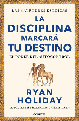 La disciplina marcar tu destino / Discipline Is Destiny: The Power of Self-Cont rol (LAS CUATRO VIRTUDES ESTOICAS) (Spanish Edition)