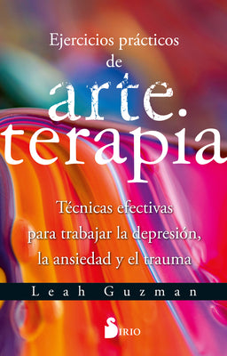 EJERCICIOS PRCTICOS DE ARTETERAPIA: Tcnicas efectivas para trabajar la depresin, la ansiedad y el trauma (Spanish Edition)