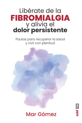 Librate de la fibromialgia y alivia el dolor persistente: Pautas para recuperar la salud y vivir con plenitud (Spanish Edition)