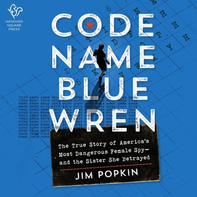 Code Name Blue Wren: The True Story of America's Most Dangerous Female Spyand the Sister She Betrayed