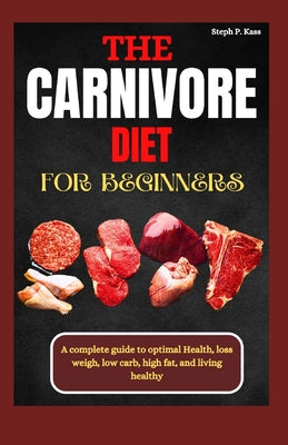 The Carnivore Diet for Beginners: Recipes and Meal Plans for Weight Loss, Health, and Healing