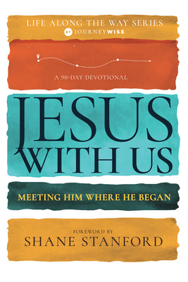 Jesus with Us: Meeting Him Where He Began (Life Along the Way)