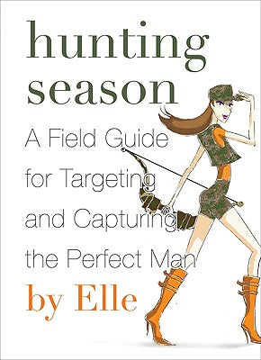 Hunting Season: A Field Guide to Targeting and Capturing the Perfect Man