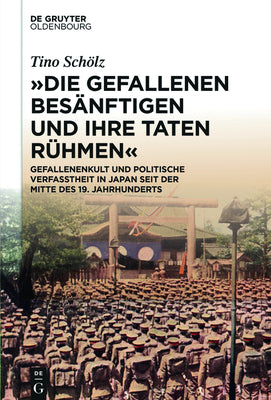 "Die Gefallenen besnftigen und ihre Taten rhmen": Gefallenenkult und politische Verfasstheit in Japan seit der Mitte des 19. Jahrhunderts (German Edition)