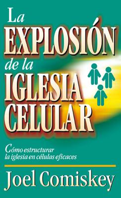 Explosin de la iglesia celular: Cmo estructurar la iglesia en clulas eficaces (Spanish Edition)